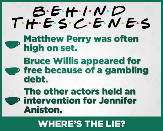 B.EIND H N Matthew Perry was often high on set. Bruce Willis appeared for free because of a gambling debt. The other actors held an intervention for J