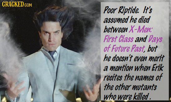 Poor Riptide. It's assumed he died between X-Men: First Class and Days of Future Past but he doesn't even merit a mention when Erik recites the names