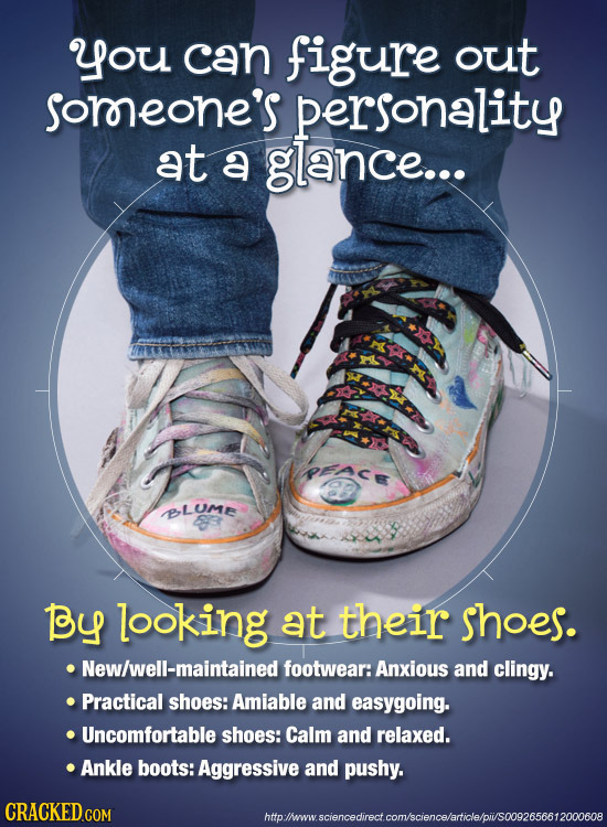 you can figure out soreone's personality at a glance... REACE LUME By looking at their shoes. New/well-maintainedf footwear: Anxious and clingy. Pract
