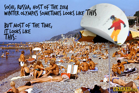 SoCHI, RUSSIA, HOST OF THE 2014 WINTER OLYMPIOS SOMETIMES Looks LIKE THIS BUT MoST OF THE TIME, IT LookS LIKE THIS: CRACKED EOM