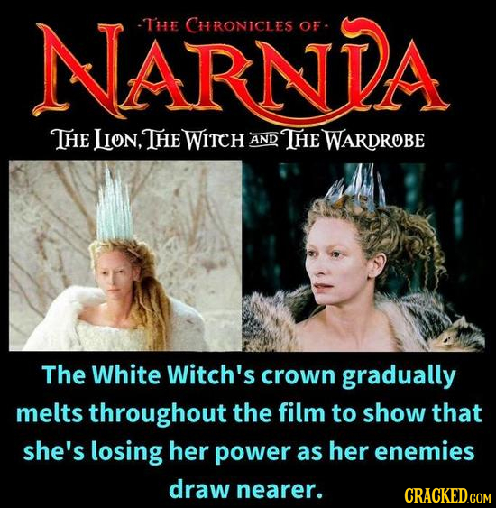 NARNDA -T'HE CHRONICLES OF THE LION,E WITCH AND THE WARDROBE The White Witch's crown gradually melts throughout the film to show that she's losing her