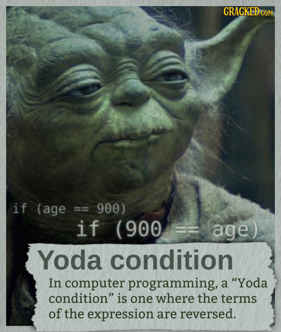 CRACKED COM if (age == 900) if 900 age) Yoda condition In computer programming, a Yoda condition is one where the terms of the expression are revers