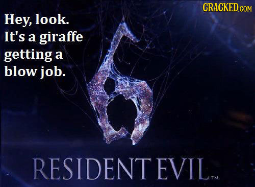 CRACKED COM Hey, look. It's a giraffe getting a blow job. RESIDENTEVIL TM