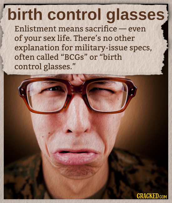 birth control glasses Enlistment means sacrifice - even of your sex life. There's no other explanation for military-isst specs, often called BCGS or