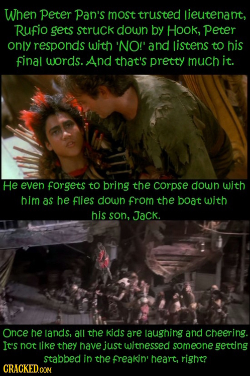 When peter Pan's most trusted lieutenant, Rufio gets struck down by Hook, Peter ONlY responds with 'NO!' and listens to his final words. And that's pr