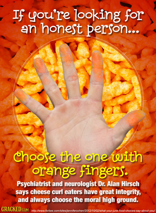 If you're looking for an honest person... choose the one with orange fingers. Psychiatrist and neurologist Dr. Alan Hirsch says cheese curl eaters hav