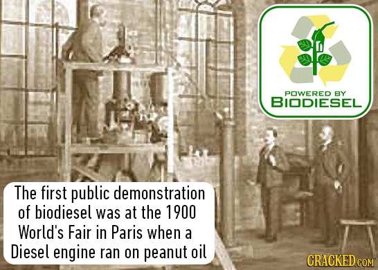 POWERED BY BIODiESEL The first public demonstration of biodiesel was at the 1900 World's Fair in Paris when a Diesel engine ran on peanut oil CRACKED