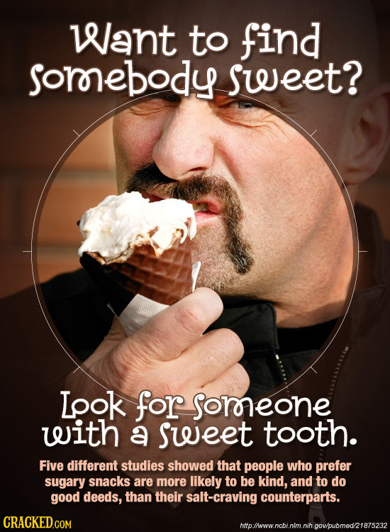 Want to find sorrebody sweet? Lpok for Soroeone with a sweet tooth. Five different studies showed that people who prefer sugary snacks are more likely