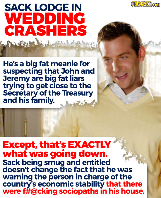 SACK LODGE IN CRACKEDOON WEDDING CRASHERS He's a big fat meanie for suspecting that John and Jeremy are big fat liars trying to get close to the Secre