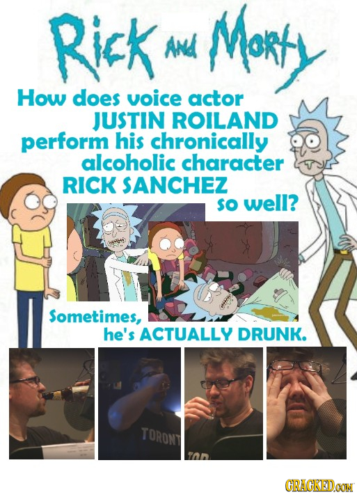 Rick Mor And How does voice actor JUSTIN ROILAND perform his chronically alcoholic character RICK SANCHEZ so well? Sometimes, he's ACTUALLY DRUNK. TOR