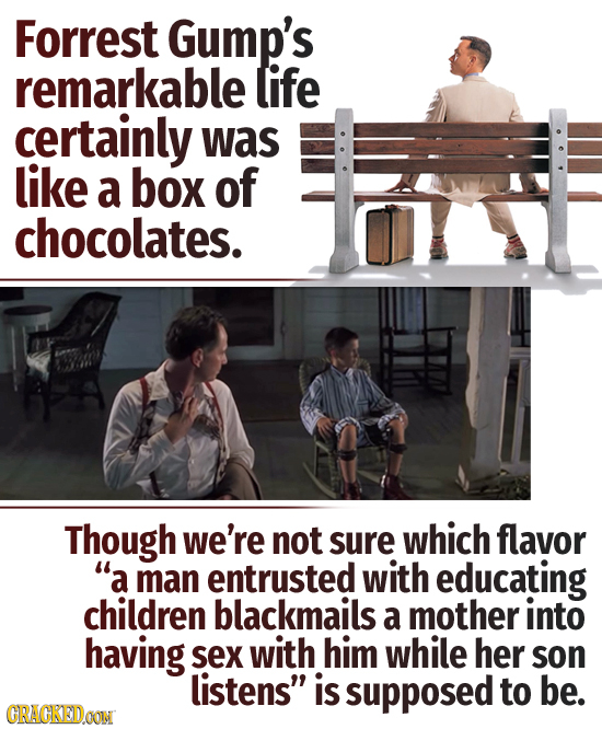 Forrest Gump's remarkable life certainly was like a box of chocolates. Though we're not sure which flavor a man entrusted with educating children bla
