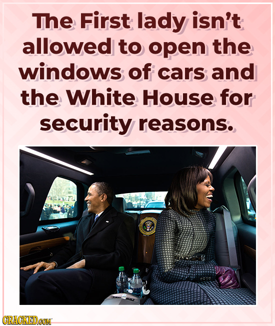 The First lady isn't allowed to open the windows of cars and the White House for security reasons. 