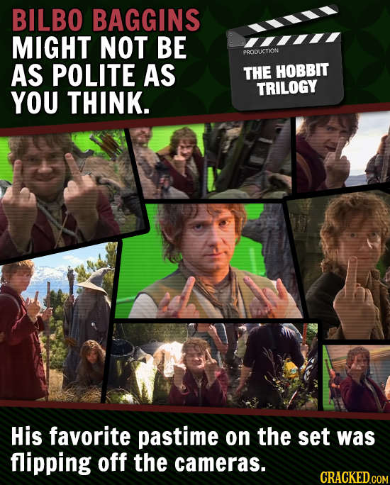 BILBO BAGGINS MIGHT NOT BE PRODUCTION AS POLITE AS THE HOBBIT YOU THINK. TRILOGY His favorite pastime on the set was flipping off the cameras. CRACKED