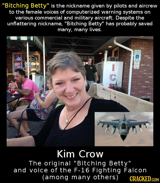 Bitching Betty is the nickname given by pilots and aircrew to the female voices of computerized warning systems on various commercial and military a