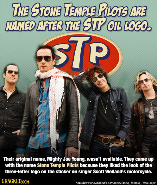 THE SToNe TEMPLE PiLoTs ARE NAMED AFTER THE STP OLL LOGO. TP Their original name, Mighty Joe Young, wasn't available. They came up with the name Stone
