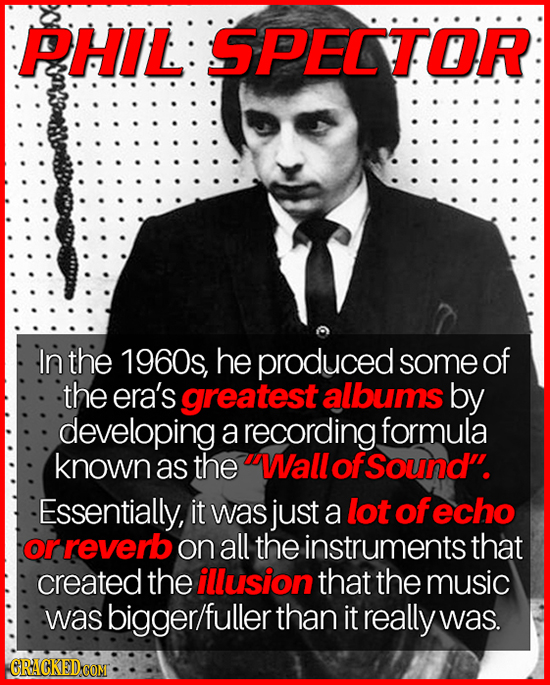 PHIL SPELTOR In the 1960s, he produced some of the era's greatest albums by developing a recording formula known as the Wall lofsound Essentially, i