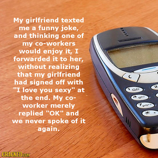 My girlfriend texted me a funny joke, and thinking one of my co-workers would enjoy it, I forwarded it to her, without realizing that my girlfriend ha