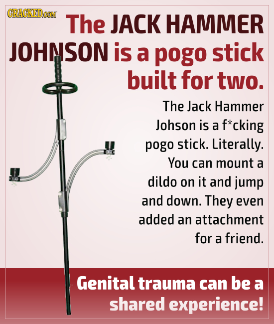 CRACKEDCON The JACK HAMMER JOHNSON is a pogo stick built for two. The Jack Hammer Johson is a f*cking pogo stick. Literally. You can mount a dildo on 
