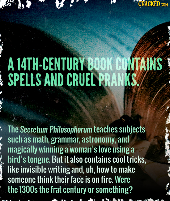 CRACKEDcO A 14TH-CENTURY BOOK CONTAINS SPELLS AND CRUEL PRANKS. The Secretum Philosophorum teaches subjects such as math, grammar, astronomy, and magi
