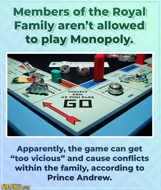 Members of the Royal Family aren't allowed to play Monopoly. eDSCAE ou saz COLLECT E2M AS YO PASS Apparently, the game can get too vicious and cause