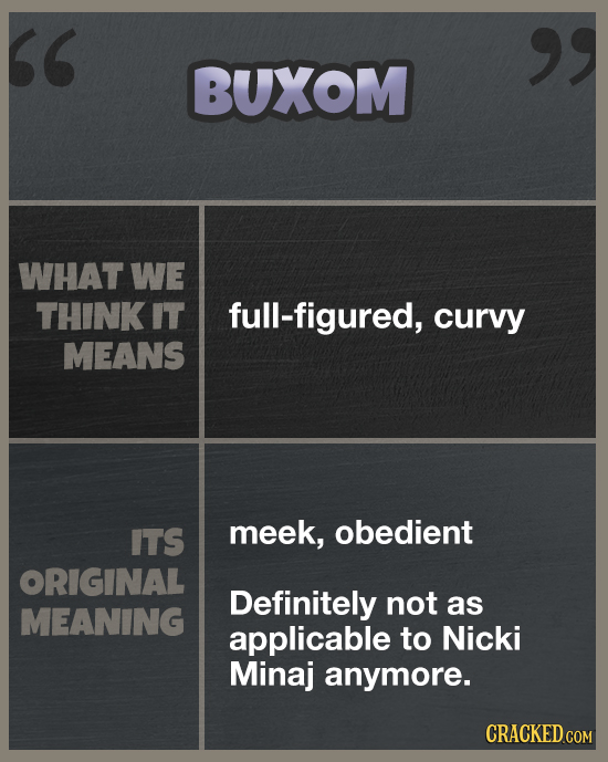 BUXOM WHAT WE THINK IT full-figured, curvy MEANS ITS meek, obedient ORIGINAL Definitely not MEANING as applicable to Nicki Minaj anymore. CRACKED.