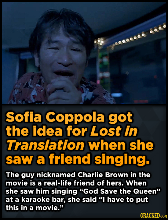 00000000 Sofia Coppola got the idea for Lost in Translation when she saw a friend singing. The guy nicknamed Charlie Brown in the movie is a real-life