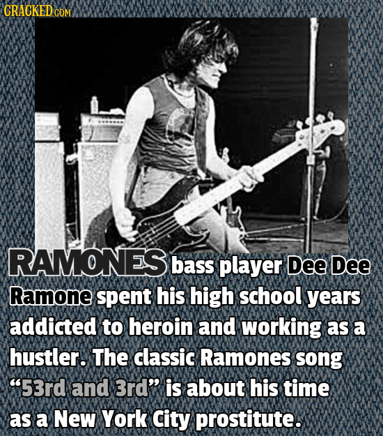 CRACKEDCO RAMONES bass player Dee Dee Ramone spent his high school years addicted to heroin and working as a hustler. The classic Ramones song 53rd a