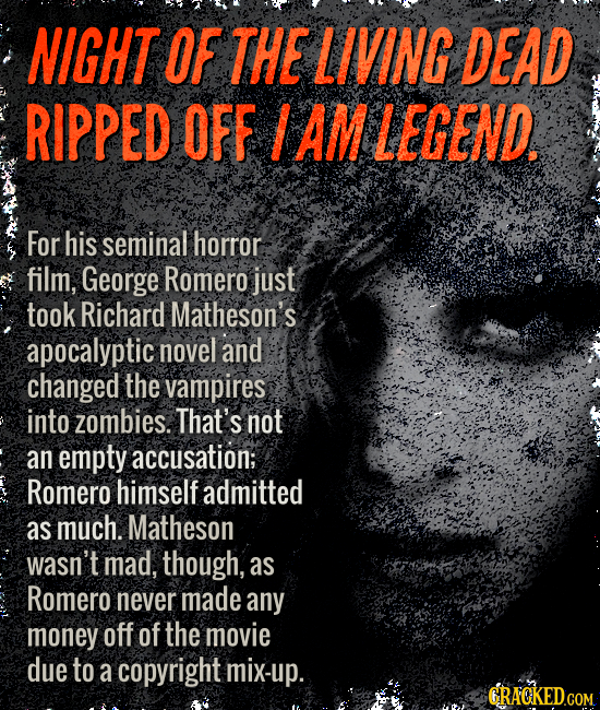 NIGHT OF THE LIVING DEAD RIPPED OFF AM LEGEND. For his seminal horror film, George Romero just took Richard Matheson's apocalyptic novel and changed t
