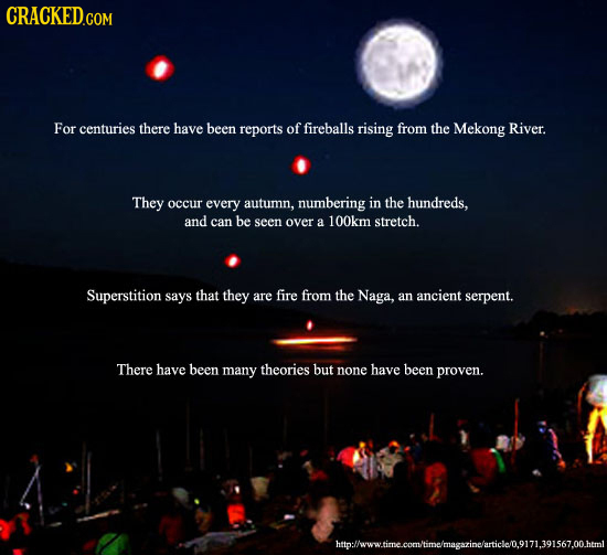 For centuries there have been reports of fireballs rising from the Mekong River. They occur every autumn, numbering in the hundreds, and can be seen o