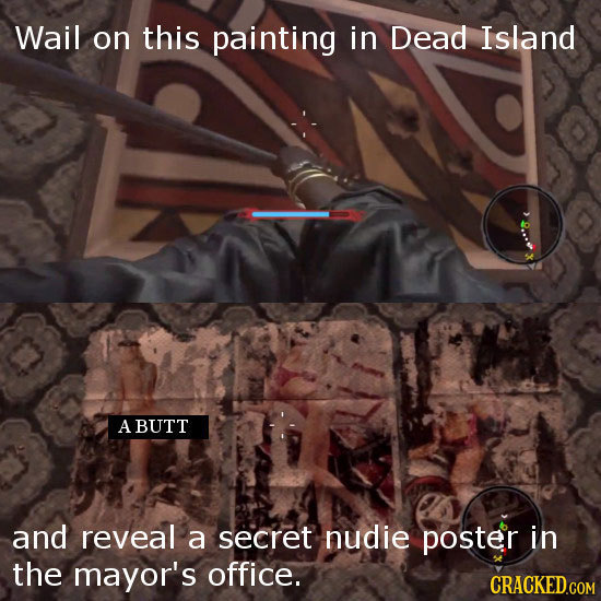 Wail on this painting in Dead Island A BUTT and reveal a secret nudie poster in the mayor's office.