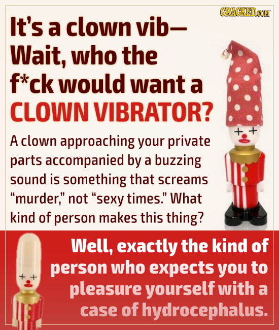 CRACKEDO It's a clown vib- Wait, who the f*ck would want a CLOWN VIBRATOR? A clown approaching your private parts accompanied by a buzzing sound is so