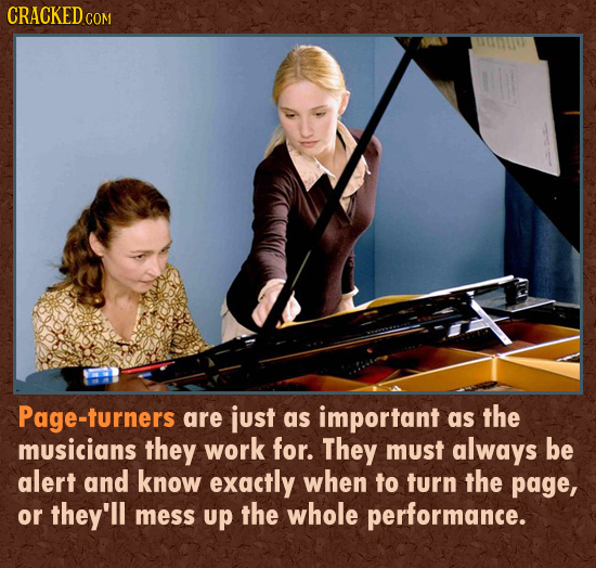 CRACKED C COM Page-turners are just as important as the musicians they work for. They must always be alert and know exactly when to turn the page, or