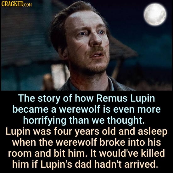The story of how Remus Lupin became a werewolf is even more horrifying than we thought. Lupin was four years old and asleep when the werewolf broke in