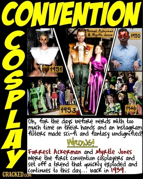 CONVENTION Fowvest Ackerman t Myrtle Jones 1950 2 1951 L 1953 1946 oh, for the days before nerds With too much time on theiR hands and an Instagram A