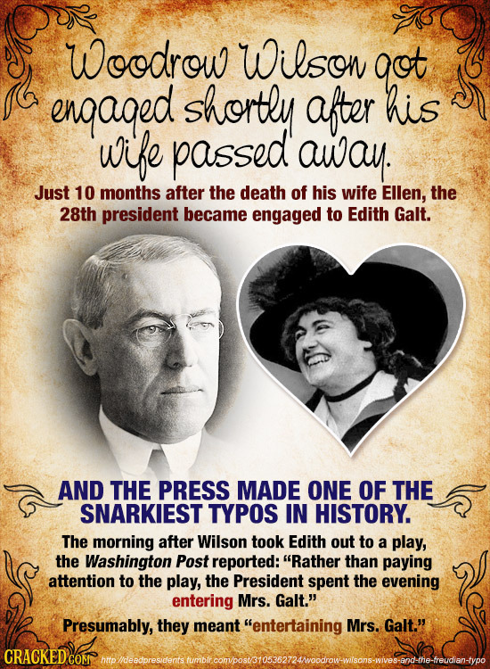 Woodrow Wilson got engaged shortly after his wife passed away. Just 10 months after the death of his wife Ellen, the 28th president became engaged to