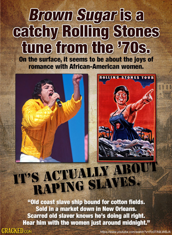 Brown Sugar is a catchy Rolling Stones tune from the '70s. On the surface, it seems to be about the joys of romance with African-American women. ROLLI