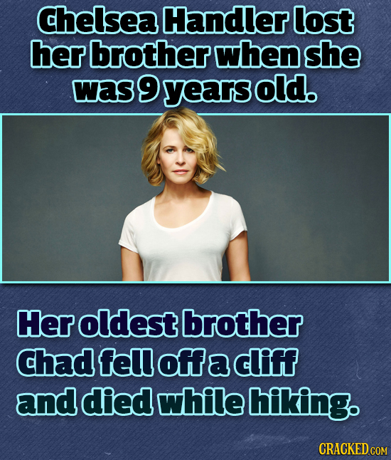 chelseal Handler lost her brother when she was 9 years old. Her oldest brother chadfelll off a cliff and died while hiking. CRACKED COM
