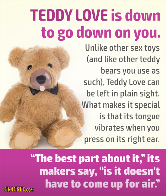 TEDDY LOVE is down to go down on you. Unlike other sex toys (and like other teddy bears you use as such), Teddy Love can be left in plain sight. What 