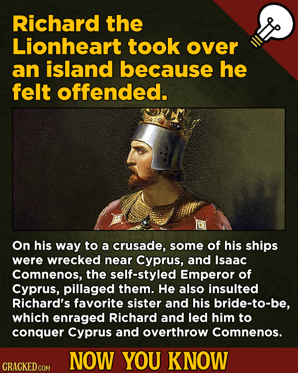 13 Little Things You Didn’t Know About Movies And A Bunch Of Other Subjects - Richard the Lionheart took over an island because he felt offended.