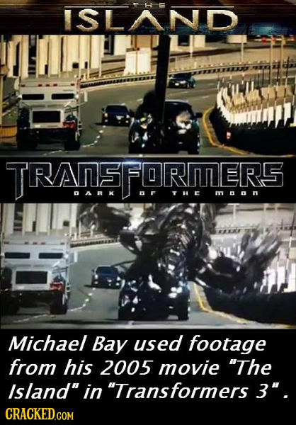ISLAND TRANEFORME! FORMERS DARK DF THE m on Michael Bay used footage from his 2005 movie The Island in Transformers 3. CRACKED.COM