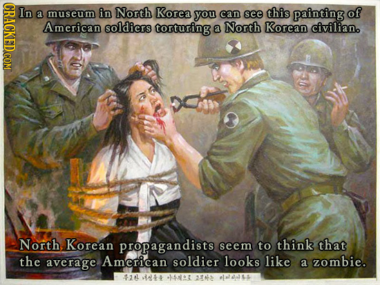 In a museum in North Korea you can see this painting of American soldiers torturing a North Korean civilian. North Korean propagandists seem to think