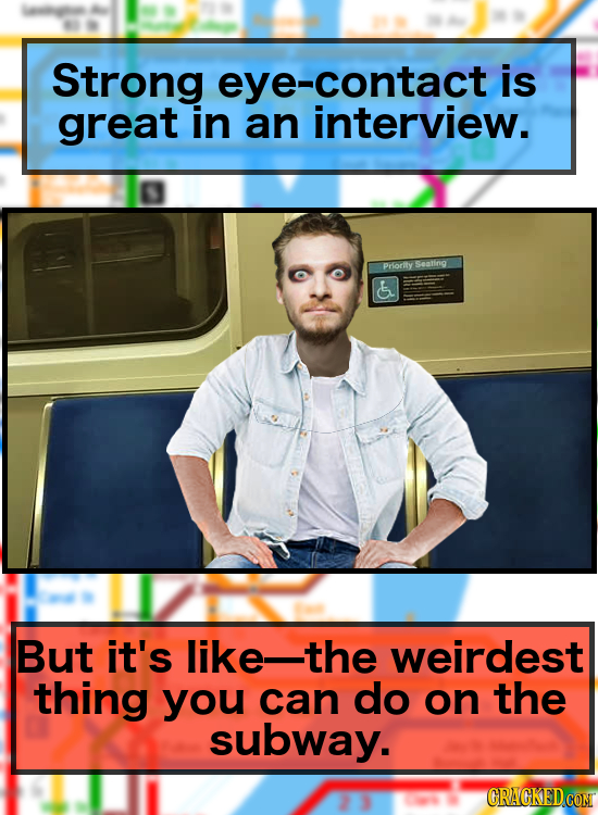 Strong -contact is great in an interview. Priority Seaing E But it's like-the weirdest thing you can do on the subway. CRACKED CON