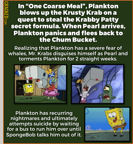 CRAICL In One Coarse Meal, Plankton blows up the Krusty Krab on a quest to steal the Krabby Patty secret formula. When Pearl arrives, Plankton panic
