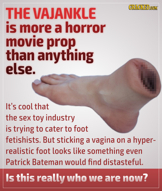 THE VAJANKLE CRACKEDO is more a horror movie prop than anything else. It's cool that the sex toy industry is trying to cater to foot fetishists. But s