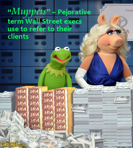 Muppets -Pejorative term Wall Street execs use to refer to their clients 1451 1154 1451 1451 1151 1154 1454 14'1 1151 049 111 1151 1154 1451 1151 11