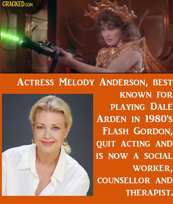CRACKED.GOM VNA ACTRESS MELODY ANDERSON, BEST KNOWN FOR PLAYING DAlE ARDEN IN 1980's FLASH GORDon, QUIT ACTING AND IS NOW A SOCIAL WORKER, COUNSELLOR