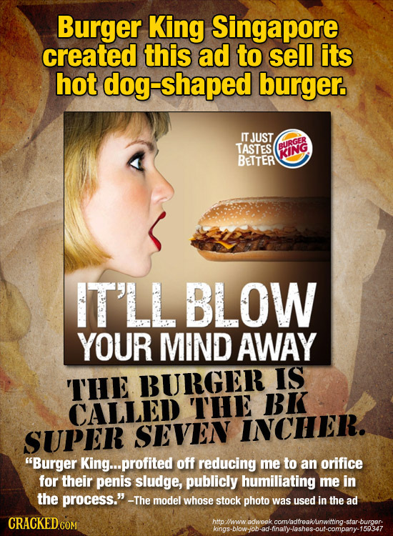 Burger King Singapore created this ad to sell its hot dog-shaped burger. IT JUST TASTES BURGER KKING BETTER IT'LL BLOW YOUR MIND AWAY IS THE BURGER BK