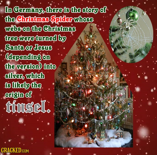 In Germany, .there is the story of the Christmas Spider whose webs on the Christmas tree were turned by Santa or Jesus (depending on the version) in't
