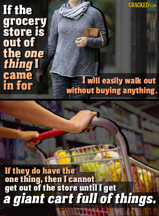 If the CRACKED cO grocery store is out of the one thing I came I will in for easily walk out without buying anything. If they do have the one thing, t