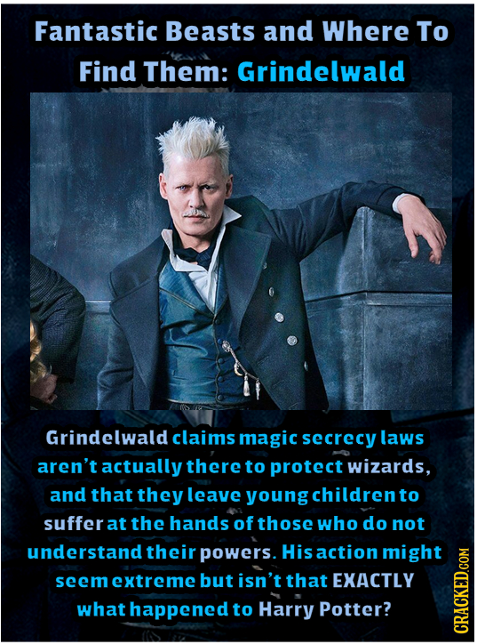 Fantastic Beasts and Where To Find Them: Grindelwald Grindelwald claims magic secrecy laws aren't actually there to protect wizards, and that they lea